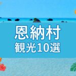 恩納村の観光スポット10選｜海・文化・歴史を巡るおすすめ案内